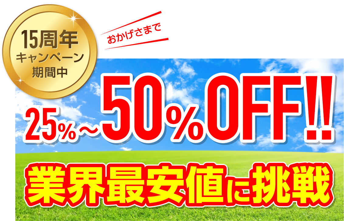おかげさまで15周年キャンペーン期間中。25%~50%OFF!!業界最安値に挑戦